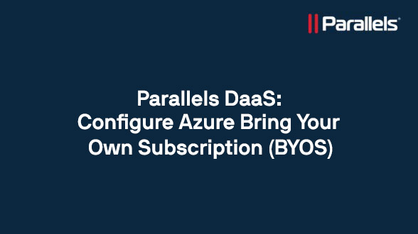 Parallels DaaS: Configure Azure Bring Your Own Subscription (BYOS)